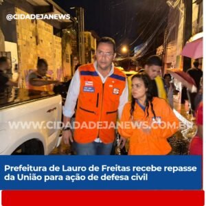 Prefeitura de Lauro de Freitas recebe repasse da União para ação de defesa civil